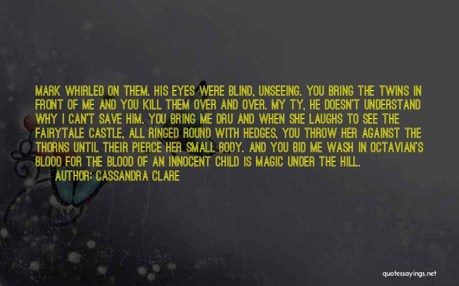 Cassandra Clare Quotes: Mark Whirled On Them. His Eyes Were Blind, Unseeing. You Bring The Twins In Front Of Me And You Kill