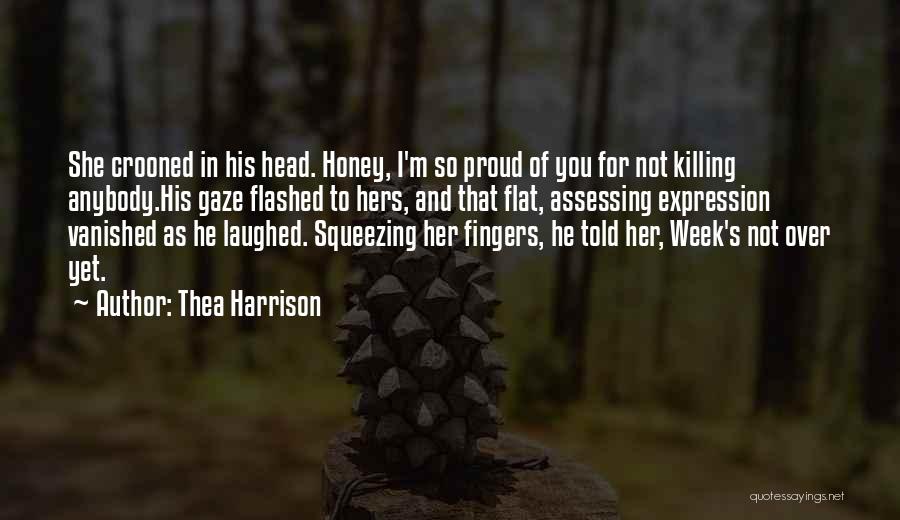 Thea Harrison Quotes: She Crooned In His Head. Honey, I'm So Proud Of You For Not Killing Anybody.his Gaze Flashed To Hers, And