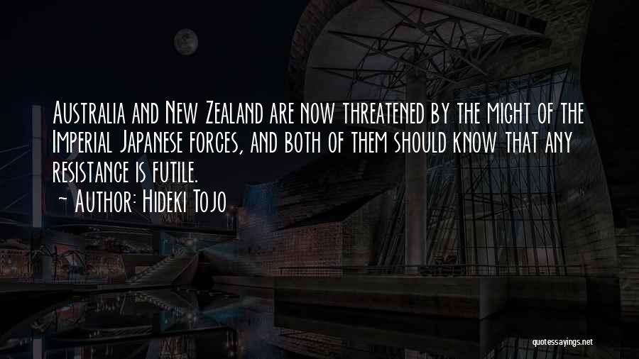 Hideki Tojo Quotes: Australia And New Zealand Are Now Threatened By The Might Of The Imperial Japanese Forces, And Both Of Them Should