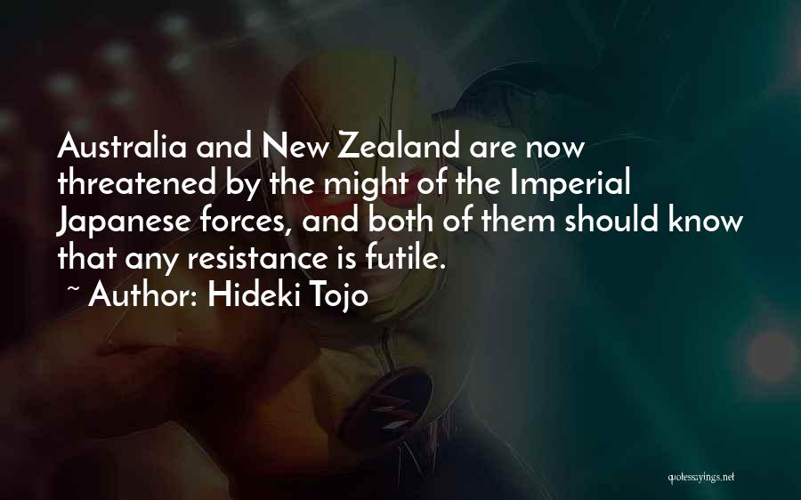 Hideki Tojo Quotes: Australia And New Zealand Are Now Threatened By The Might Of The Imperial Japanese Forces, And Both Of Them Should