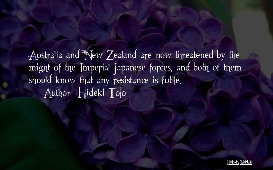 Hideki Tojo Quotes: Australia And New Zealand Are Now Threatened By The Might Of The Imperial Japanese Forces, And Both Of Them Should