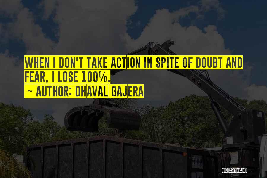 Dhaval Gajera Quotes: When I Don't Take Action In Spite Of Doubt And Fear, I Lose 100%.