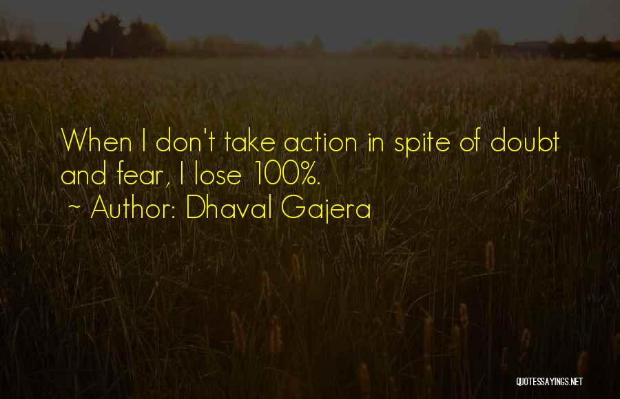 Dhaval Gajera Quotes: When I Don't Take Action In Spite Of Doubt And Fear, I Lose 100%.