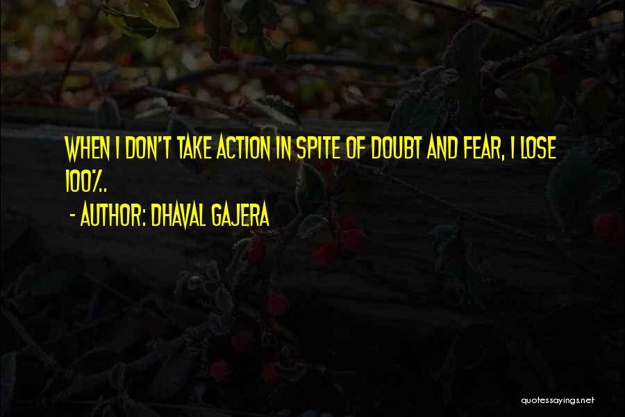 Dhaval Gajera Quotes: When I Don't Take Action In Spite Of Doubt And Fear, I Lose 100%.