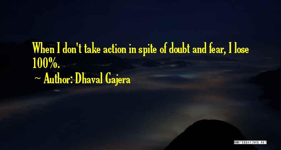 Dhaval Gajera Quotes: When I Don't Take Action In Spite Of Doubt And Fear, I Lose 100%.