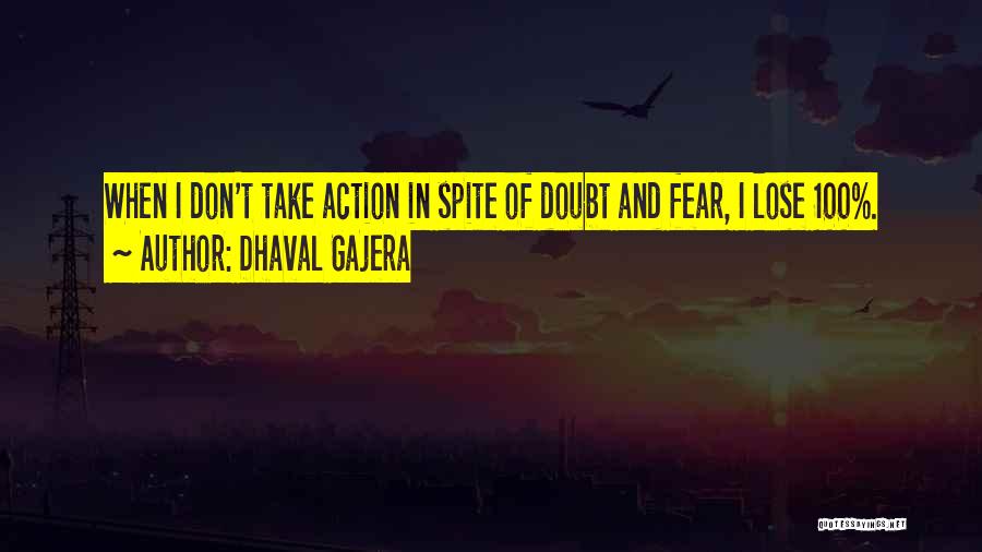 Dhaval Gajera Quotes: When I Don't Take Action In Spite Of Doubt And Fear, I Lose 100%.