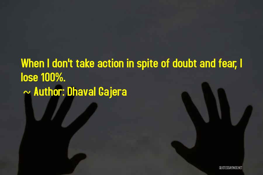 Dhaval Gajera Quotes: When I Don't Take Action In Spite Of Doubt And Fear, I Lose 100%.