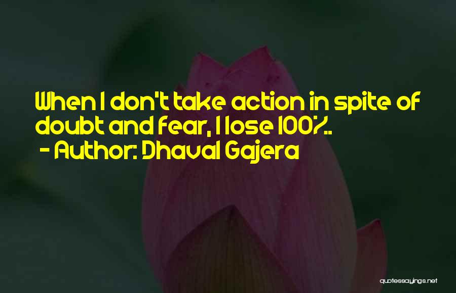 Dhaval Gajera Quotes: When I Don't Take Action In Spite Of Doubt And Fear, I Lose 100%.