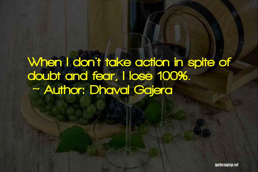 Dhaval Gajera Quotes: When I Don't Take Action In Spite Of Doubt And Fear, I Lose 100%.