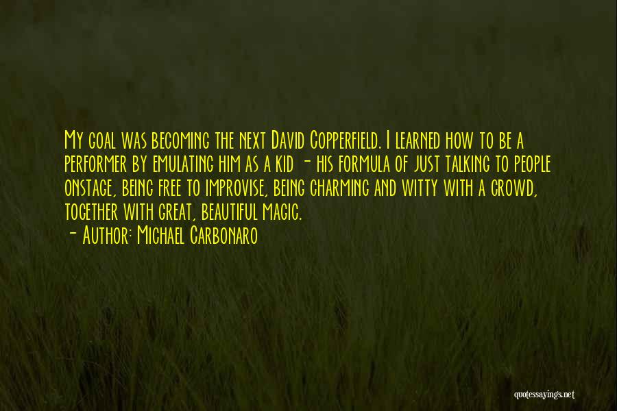 Michael Carbonaro Quotes: My Goal Was Becoming The Next David Copperfield. I Learned How To Be A Performer By Emulating Him As A