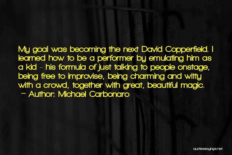 Michael Carbonaro Quotes: My Goal Was Becoming The Next David Copperfield. I Learned How To Be A Performer By Emulating Him As A