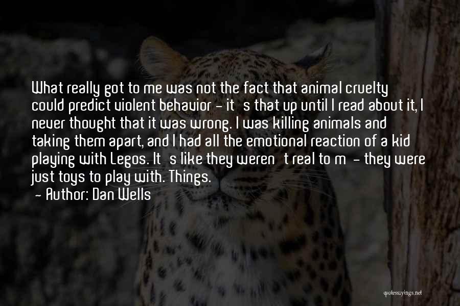 Dan Wells Quotes: What Really Got To Me Was Not The Fact That Animal Cruelty Could Predict Violent Behavior - It's That Up