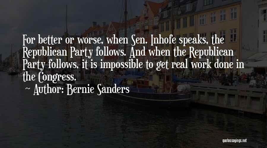 Bernie Sanders Quotes: For Better Or Worse, When Sen. Inhofe Speaks, The Republican Party Follows. And When The Republican Party Follows, It Is