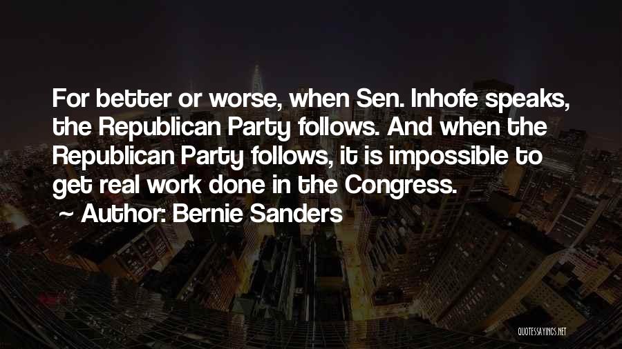 Bernie Sanders Quotes: For Better Or Worse, When Sen. Inhofe Speaks, The Republican Party Follows. And When The Republican Party Follows, It Is