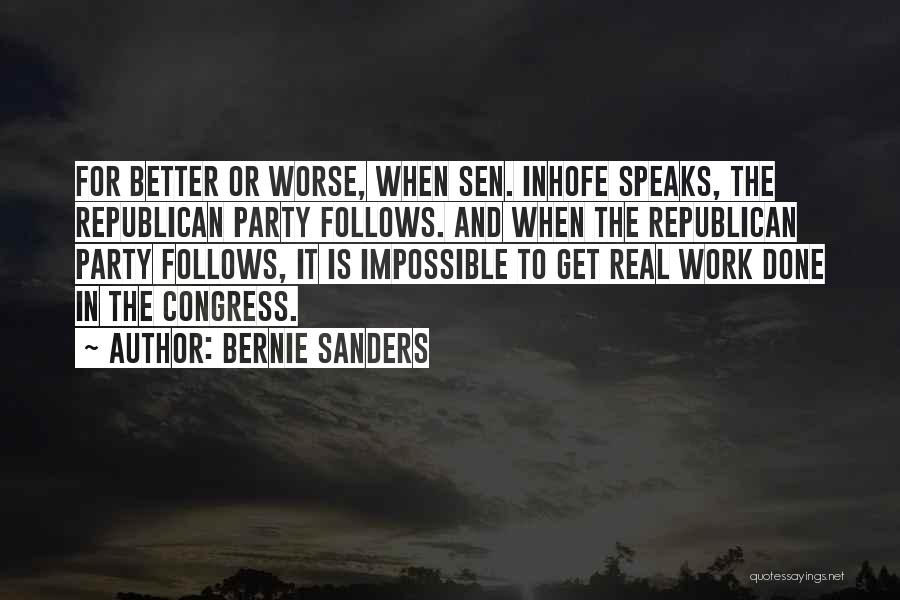 Bernie Sanders Quotes: For Better Or Worse, When Sen. Inhofe Speaks, The Republican Party Follows. And When The Republican Party Follows, It Is