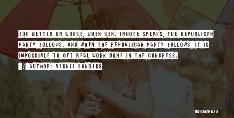 Bernie Sanders Quotes: For Better Or Worse, When Sen. Inhofe Speaks, The Republican Party Follows. And When The Republican Party Follows, It Is
