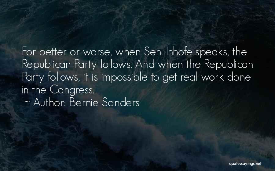 Bernie Sanders Quotes: For Better Or Worse, When Sen. Inhofe Speaks, The Republican Party Follows. And When The Republican Party Follows, It Is