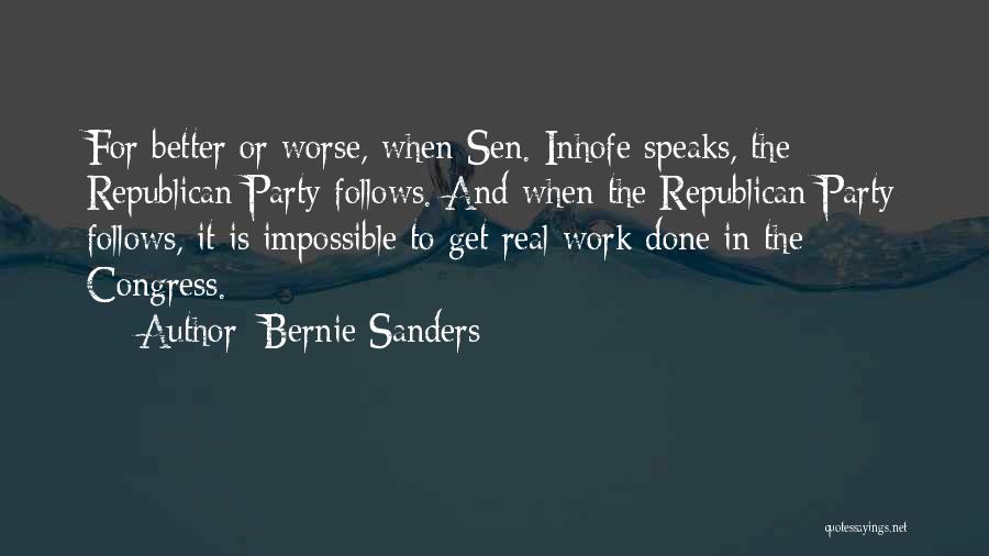 Bernie Sanders Quotes: For Better Or Worse, When Sen. Inhofe Speaks, The Republican Party Follows. And When The Republican Party Follows, It Is