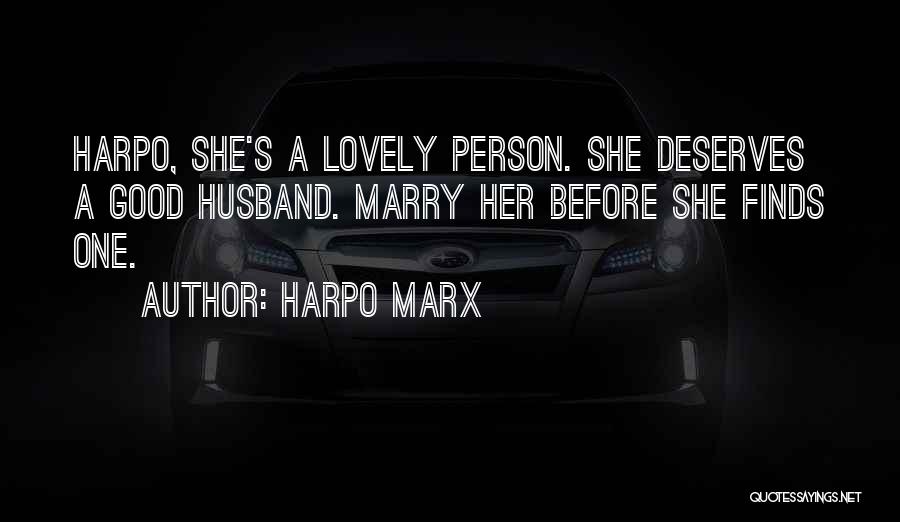 Harpo Marx Quotes: Harpo, She's A Lovely Person. She Deserves A Good Husband. Marry Her Before She Finds One.