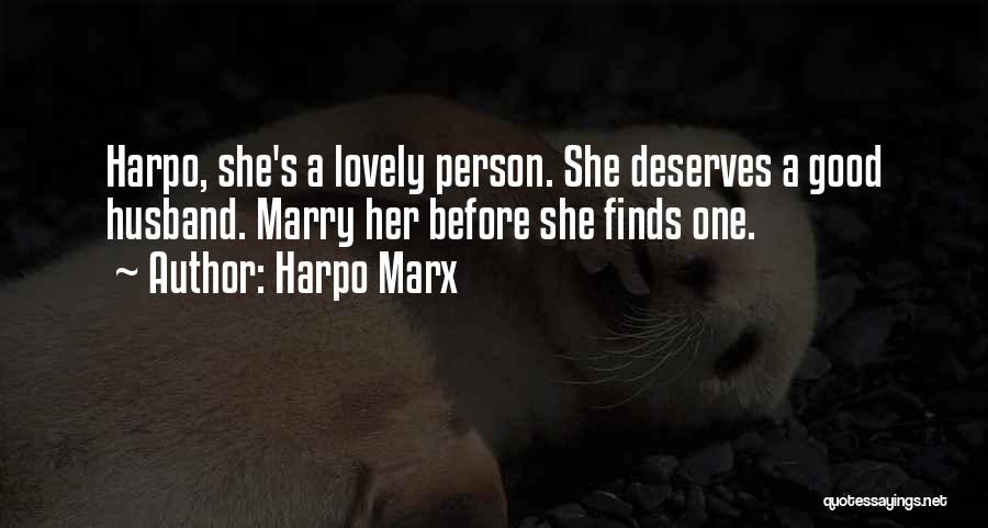 Harpo Marx Quotes: Harpo, She's A Lovely Person. She Deserves A Good Husband. Marry Her Before She Finds One.