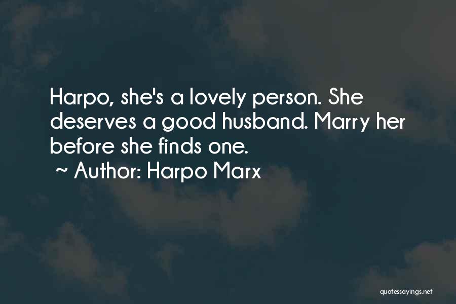 Harpo Marx Quotes: Harpo, She's A Lovely Person. She Deserves A Good Husband. Marry Her Before She Finds One.