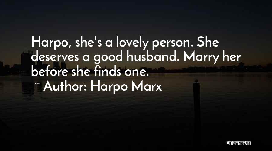 Harpo Marx Quotes: Harpo, She's A Lovely Person. She Deserves A Good Husband. Marry Her Before She Finds One.