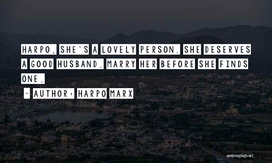 Harpo Marx Quotes: Harpo, She's A Lovely Person. She Deserves A Good Husband. Marry Her Before She Finds One.