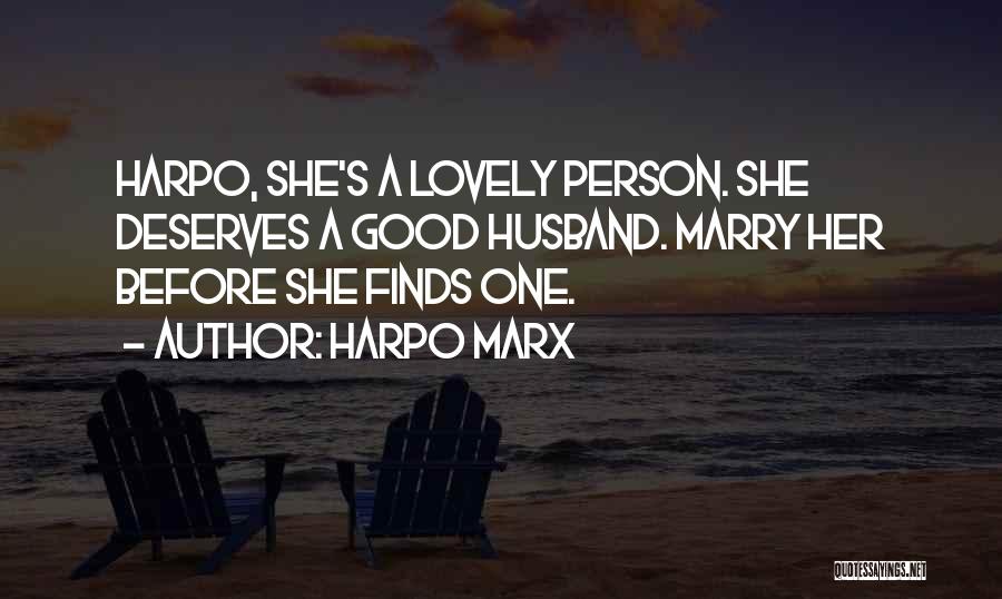 Harpo Marx Quotes: Harpo, She's A Lovely Person. She Deserves A Good Husband. Marry Her Before She Finds One.
