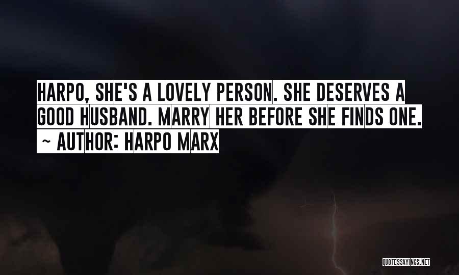 Harpo Marx Quotes: Harpo, She's A Lovely Person. She Deserves A Good Husband. Marry Her Before She Finds One.