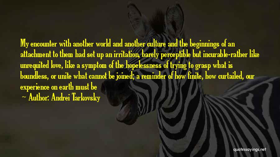 Andrei Tarkovsky Quotes: My Encounter With Another World And Another Culture And The Beginnings Of An Attachment To Them Had Set Up An