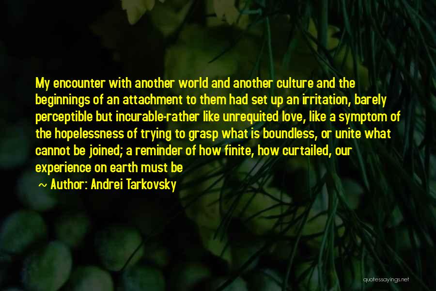 Andrei Tarkovsky Quotes: My Encounter With Another World And Another Culture And The Beginnings Of An Attachment To Them Had Set Up An