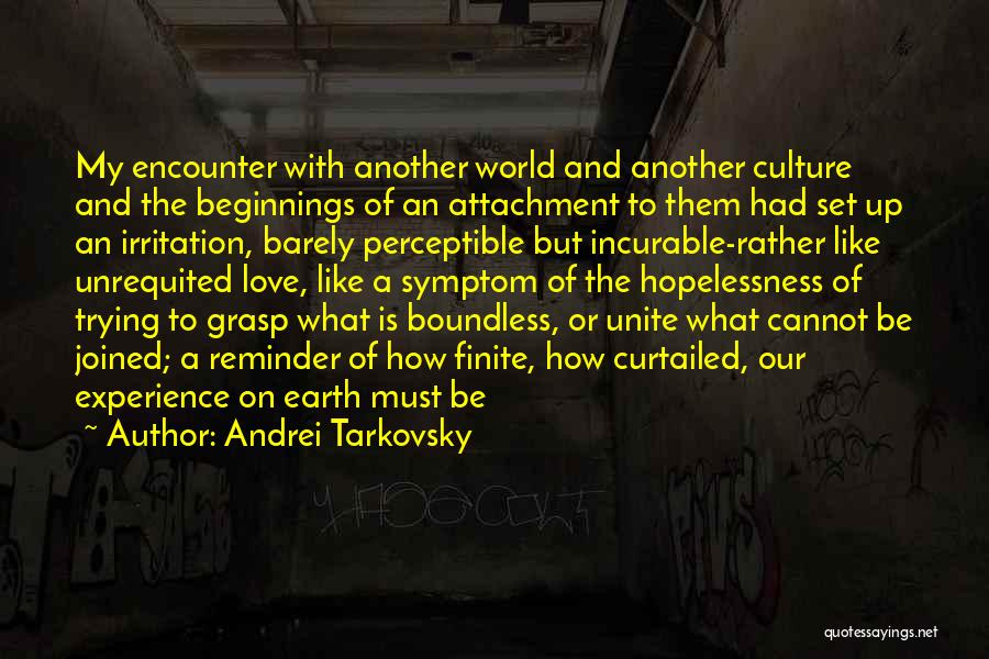 Andrei Tarkovsky Quotes: My Encounter With Another World And Another Culture And The Beginnings Of An Attachment To Them Had Set Up An