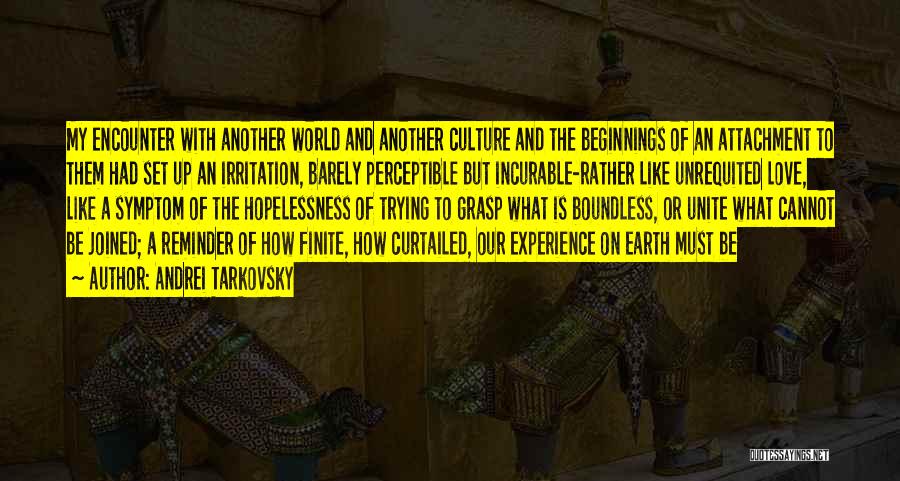 Andrei Tarkovsky Quotes: My Encounter With Another World And Another Culture And The Beginnings Of An Attachment To Them Had Set Up An