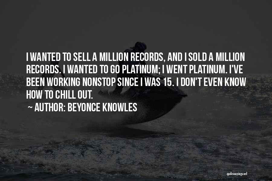 Beyonce Knowles Quotes: I Wanted To Sell A Million Records, And I Sold A Million Records. I Wanted To Go Platinum; I Went