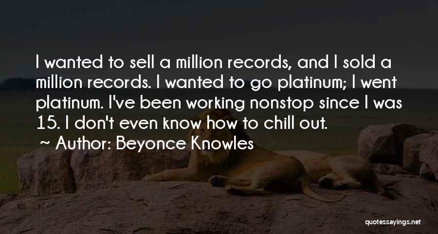 Beyonce Knowles Quotes: I Wanted To Sell A Million Records, And I Sold A Million Records. I Wanted To Go Platinum; I Went