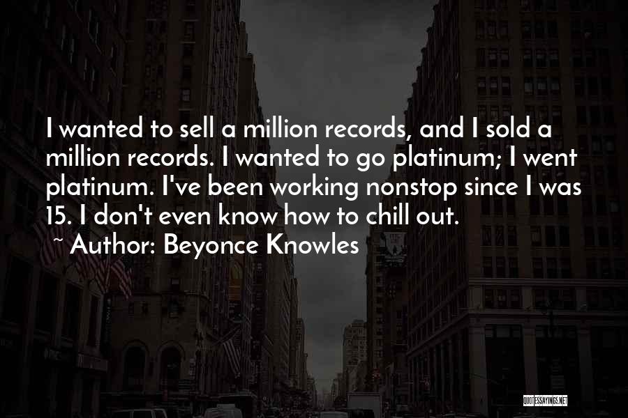 Beyonce Knowles Quotes: I Wanted To Sell A Million Records, And I Sold A Million Records. I Wanted To Go Platinum; I Went