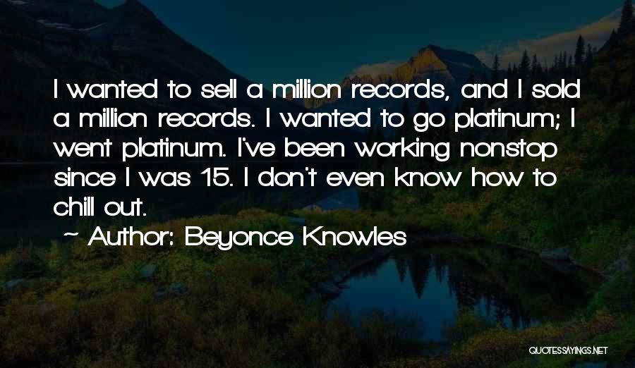 Beyonce Knowles Quotes: I Wanted To Sell A Million Records, And I Sold A Million Records. I Wanted To Go Platinum; I Went
