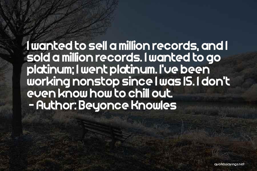 Beyonce Knowles Quotes: I Wanted To Sell A Million Records, And I Sold A Million Records. I Wanted To Go Platinum; I Went