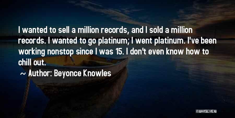 Beyonce Knowles Quotes: I Wanted To Sell A Million Records, And I Sold A Million Records. I Wanted To Go Platinum; I Went