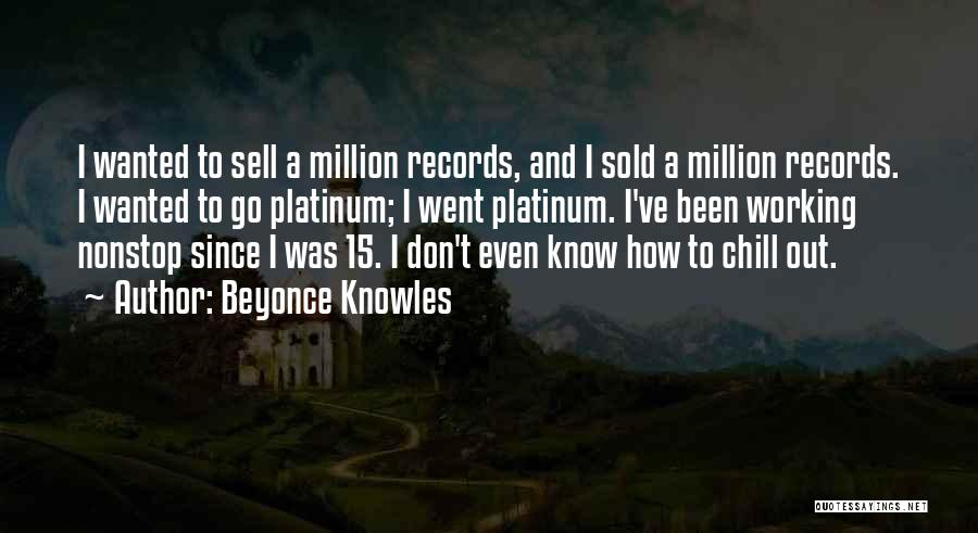 Beyonce Knowles Quotes: I Wanted To Sell A Million Records, And I Sold A Million Records. I Wanted To Go Platinum; I Went