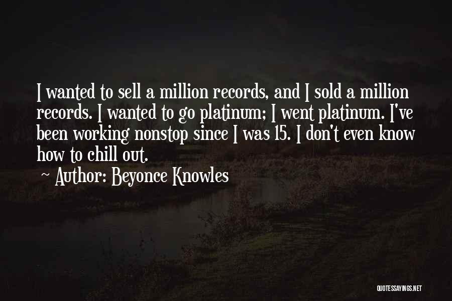 Beyonce Knowles Quotes: I Wanted To Sell A Million Records, And I Sold A Million Records. I Wanted To Go Platinum; I Went
