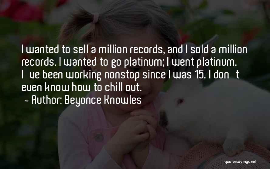 Beyonce Knowles Quotes: I Wanted To Sell A Million Records, And I Sold A Million Records. I Wanted To Go Platinum; I Went