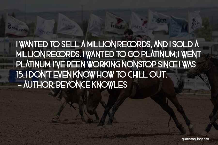 Beyonce Knowles Quotes: I Wanted To Sell A Million Records, And I Sold A Million Records. I Wanted To Go Platinum; I Went