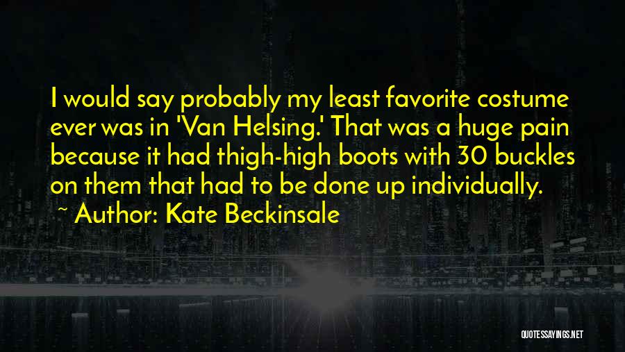 Kate Beckinsale Quotes: I Would Say Probably My Least Favorite Costume Ever Was In 'van Helsing.' That Was A Huge Pain Because It