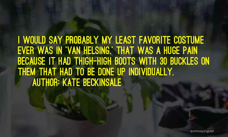 Kate Beckinsale Quotes: I Would Say Probably My Least Favorite Costume Ever Was In 'van Helsing.' That Was A Huge Pain Because It