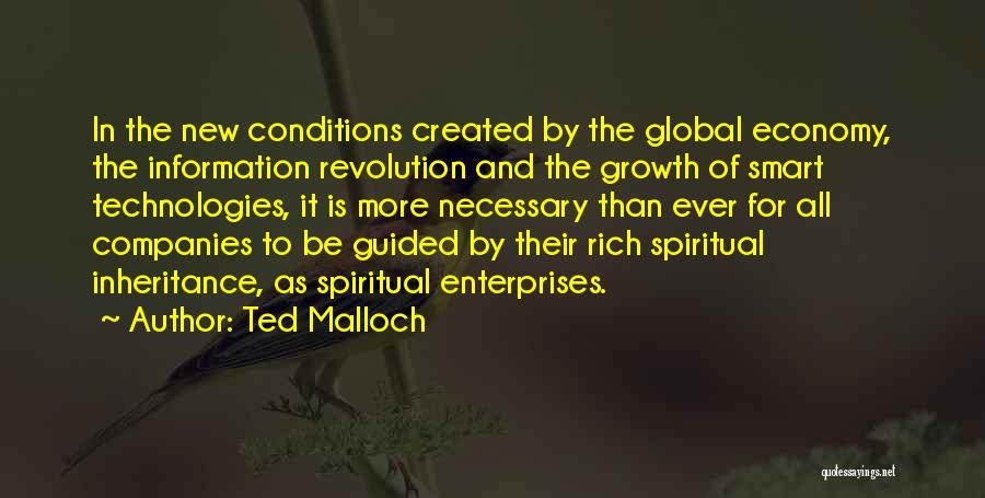 Ted Malloch Quotes: In The New Conditions Created By The Global Economy, The Information Revolution And The Growth Of Smart Technologies, It Is