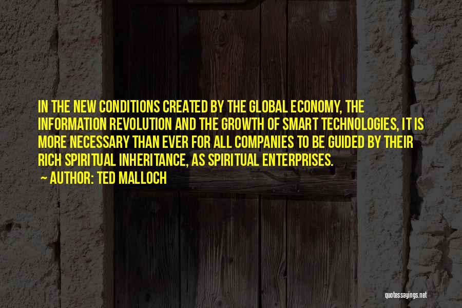 Ted Malloch Quotes: In The New Conditions Created By The Global Economy, The Information Revolution And The Growth Of Smart Technologies, It Is