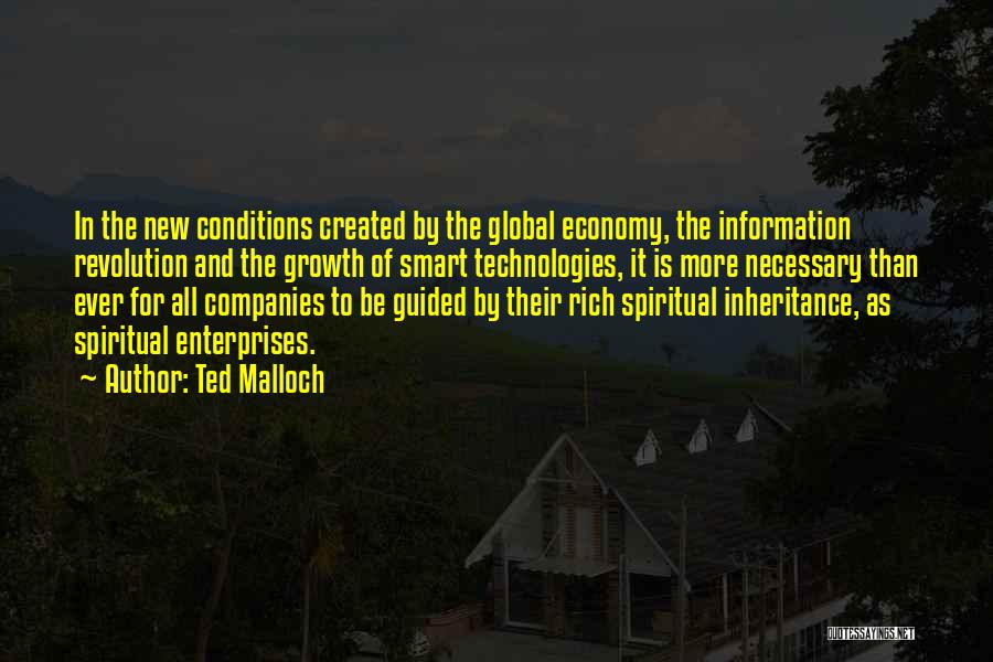 Ted Malloch Quotes: In The New Conditions Created By The Global Economy, The Information Revolution And The Growth Of Smart Technologies, It Is