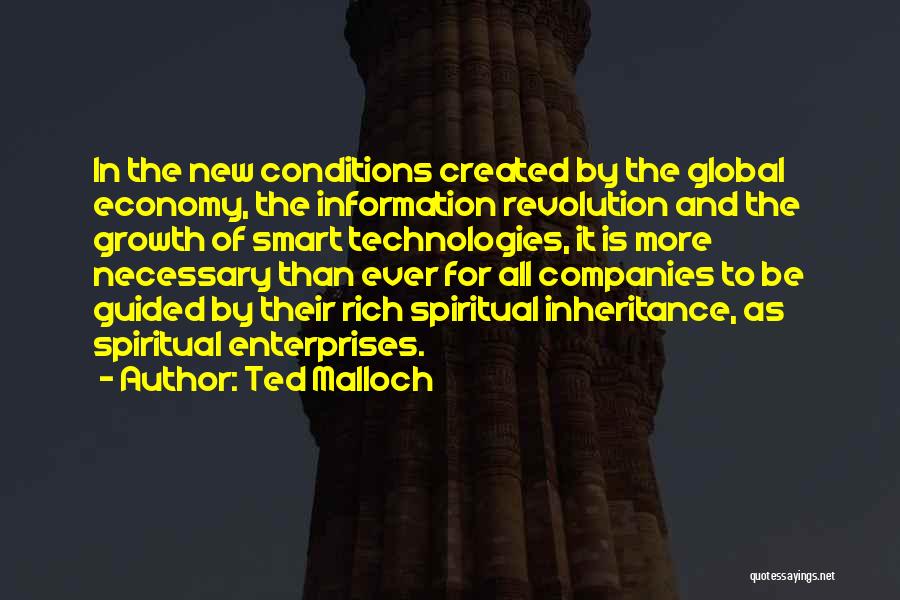 Ted Malloch Quotes: In The New Conditions Created By The Global Economy, The Information Revolution And The Growth Of Smart Technologies, It Is