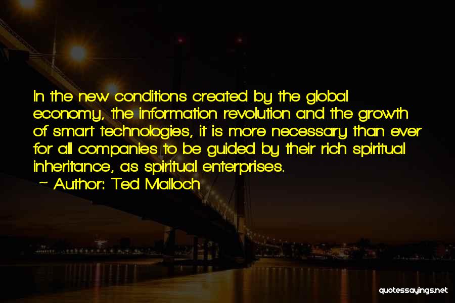 Ted Malloch Quotes: In The New Conditions Created By The Global Economy, The Information Revolution And The Growth Of Smart Technologies, It Is